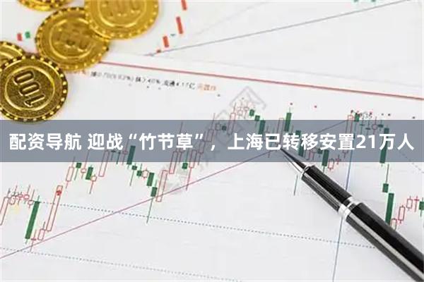 配资导航 迎战“竹节草”，上海已转移安置21万人